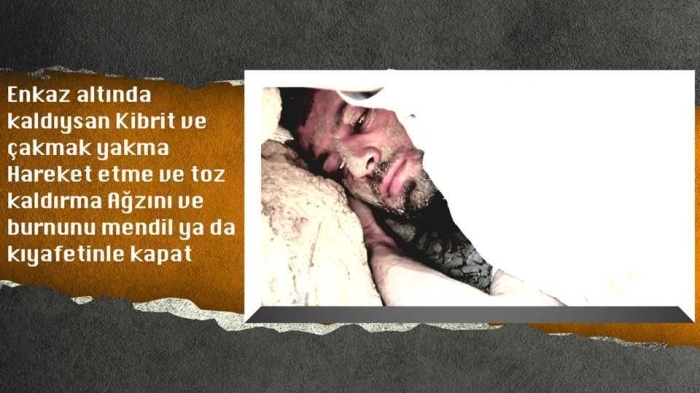                                                                 Enkaz altnda kaldysanz <br><br>     Kibrit ve çakmak yakmayn.                                                                                     