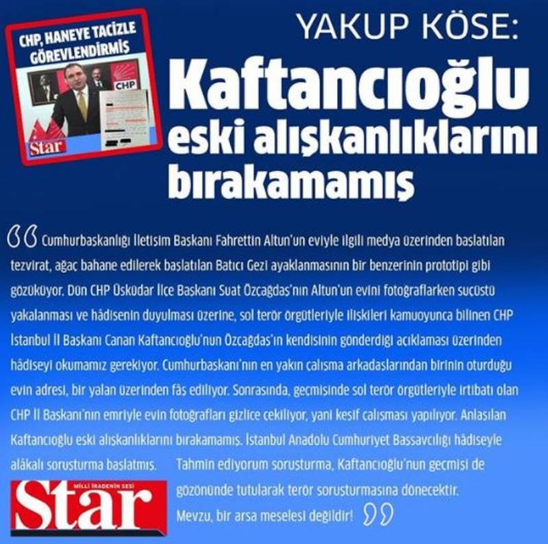 <p><b>'MEVZU BİR ARSA MESELESİ DEĞİLDİ' </b></p><p>Cumhurbaşkanlığı İletişim Başkanı Fahrettin Altun’un eviyle ilgili medya üzerinden başlatılan tezvirat, ağaç bahane edilerek başlatılan Batıcı Gezi ayaklanmasının bir benzerinin prototipi gibi gözüküyor. Dün CHP Üsküdar İlçe Başkanı Suat Özçağdaş’nın Altun’un evini fotoğraflarken suçüstü yakalanması ve hâdisenin duyulması üzerine, sol terör örgütleriyle ilişkileri kamuoyunca bilinen CHP İstanbul İl Başkanı Canan Kaftancıoğlu’nun Özçağdaş’ın kendisinin gönderdiği açıklaması üzerinden hâdiseyi okumamız gerekiyor. Cumhurbaşkanı’nın en yakın çalışma arkadaşlarından birinin oturduğu evin adresi, bir yalan üzerinden fâş ediliyor. Sonrasında, geçmişinde sol terör örgütleriyle irtibatı olan CHP İl Başkanı’nın emriyle evin fotoğrafları gizlice çekiliyor, yani keşif çalışması yapılıyor. Anlaşılan Kaftancıoğlu eski alışkanlıklarını bırakamamış. İstanbul Anadolu Cumhuriyet Başsavcılığı hâdiseyle alâkalı soruşturma başlatmış. Tahmin ediyorum soruşturma, Kaftancıoğlu’nun geçmişi de gözönünde tutularak terör soruşturmasına dönecektir. Mevzu, bir arsa meselesi değildir!</p>