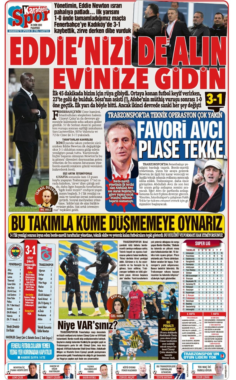 <p><b>Karadeniz gazetesi,</b> “Eddie’nizi de alın evinize gidin”, “Yönetimin Eddie Newton ısrarı pahalıya patladı. İlk yarısını 1-0 önde tamamladığımız maçta Fenerbahçe’ye Kadıköy’de 3-1 kaybettik, zirve derken dibe vurduk”, ifadelerini kullandı.</p>