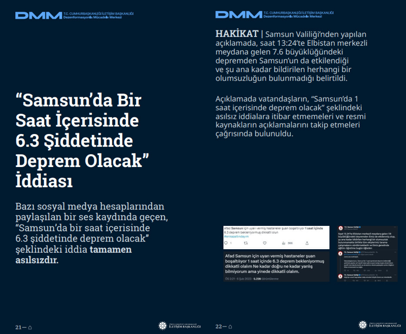 <p><b>'Samsun'da Bir Saat İçerisinde 6.3 Şiddetinde Deprem Olacak' İddiası</b> <br><br>Bazı sosyal medya hesaplarından paylaşılan bir ses kaydında geçen, 'Samsun'da bir saat içerisinde 6.3 şiddetinde deprem olacak' şeklindeki iddia tamamen asılsızdır. <br><br><b>HAKİKAT </b>| Samsun Valiliği'nden yapılan açıklamada, saat 13:24'te Elbistan merkezli meydana gelen 7.6 büyüklüğündeki depremden Samsun'un da etkilendiği ve şu ana kadar bildirilen herhangi bir olumsuzluğun bulunmadığı belirtildi. Açıklamada vatandaşların, 'Samsun'da 1 saat içerisinde deprem olacak' şeklindeki asılsız iddialara itibar etmemeleri ve resmi kaynakların açıklamalarını takip etmeleri çağrısında bulunuldu.<br></p>