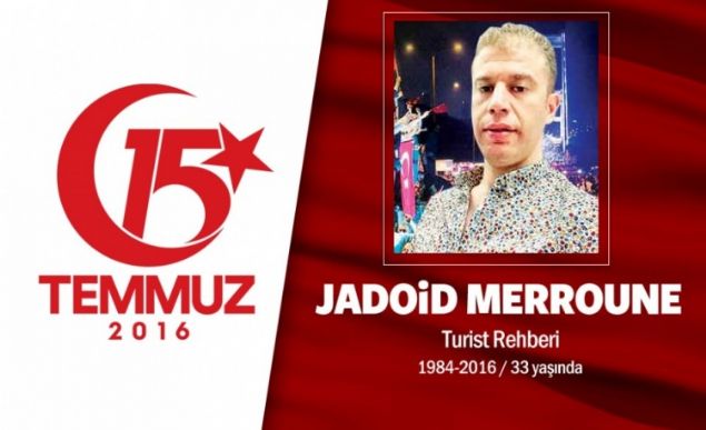 Fasl Jouad Merroune, 5 yl nce Trkiye'ye geldi. Trkiyede seyyar satclk yapyordu. 32 yandayd, ei 5 aylk hamileydi. Yaasayd bu yaz eiyle birlikte memleketi Fasn Tanca ehrine gidecek, 5 yl aradan sonra ailesiyle hasret giderecekti. Cumhurbakan Erdoan'n arsn dinledikten sonra Trkiye'ye destek iin sokaa kt. Taksim Harbiyede darbecilerle kan atmada ehit oldu.   