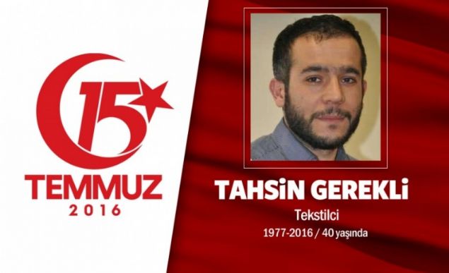 39 yandaki Tahsin Gerekli, bir tekstil firmasnn sahibiydi. Evli ve be ocuu babasyd. Elazn Baskil ilesi Zeyve kynden olan Tahsin Gerekli, 15 Temmuz gecesi Cumhurbakan Erdoan'n ars zerine sokaa kt, direnie katld. Son sosyal medya mesajnda saat 00.53'de,  Bu vatan hepimizin, herkes sokaa! paylamn yapt. Sarahane'deki hain darbecilerin igali altndaki stanbul Bykehir Belediyesi binas nndeydi. Darbecilerin at ate sonucu ehit dt. ehit Tahsin Gerekli irinevler Ulu Cami'de klnan cenaze namaznn ardndan Edirnekap ehitlii'nde defnedildi.       