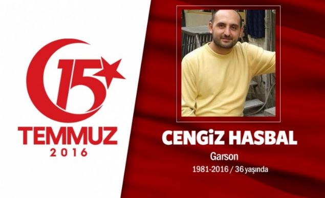 Cengiz Hasbal Garson 35 yandaki ii Cengiz Hasbal, 15 Temmuz akam Fetullah Terr rgt yeleri tarafndan gerekletirilen darbe giriimine tepki gstermek iin Boazii Kprsne gitti. Buradaki direnite cuntaclarn at ate sonucu gsnden ve kolundan vurularak ar yaralanan Cengiz Hasbal, 19 gn sren yaam mcadelesini kaybederek ehit oldu. Geimini bir lokantada garsonluk yaparak salayan evli ve 2 ocuk babas Hasbaln acl babas Ahmet Hasbal, 'Yapacak bir ey yok. Ne mutlu bizlere. Tm ehitlerimize Allah rahmet eylesin. O gece komularmzla beraber gittiler. Kprde ar yaraland. 20 gndr youn bakmdayd, dn de Allah'n rahmetine kavutu. Allah hepsinden raz olsun, bu vatan iin ehit oldular' dedi. ehidin Trk bayrana sarl tabutu, yaknlar tarafndan hastaneden alnarak skdar Kplcedeki Saray Camiine getirildi. ehidin cenazesine 11. Cumhurbakan Abdullah Gl ve Enerji ve Tabii Kaynaklar Bakan Berat Albayrakn yan sra ok sayda vatanda katld. ehit Cengiz Hasbal, klnan namazn ardndan Kplce Mezarlnda topraa verildi. ehidin ismi, stanbul Ataehirde bir ortaokula verildi.   