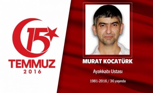 35 yandaki Murat Kocatrk ayakkab ustasyd. Evli ve iki ocuk babasyd. 15 Temmuz gecesi Cumhurbakan Erdoan'n ars zerine sokaklara kt, direnie katld. O saatlerde darbeci igali altndaki Sarahane'deki stanbul Bykehir Belediyesi Bakanl binas nne gitti. Hainlerin at ate sonucu ehit dt.ehidin babas, Bu vatan kimseye verilmez de blnmez de. Bu vatan iin herkes lmeye hazr. Bin tane evladm olsa hepsini de veririm bu vatan iin dedi. ehit Murat Kocatrk, Kkekmece Yldz Camii'ndeki cenaze namaz sonras Kkekmece Tepest mezarlna defnedildi.             