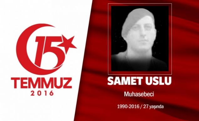 Askerde ehit olmak istiyordu, 15 Temmuz gecesi nasip oldu. 26 yandaki Samet Uslu, Karadeniz Teknik niversitesi Beikdz Meslek Yksek Okulu Muhasebe ve Vergi Blmnden mezun olmu, jandarma komando olarak yapt askerliinden ubat 2015te terhis olmutu. stanbul engelkyde ie giren Samet Uslu, 15 Temmuz gecesi darbe giriimini duyar duymaz arkadalaryla birlikte direnie katld. ehidin babas, Olum gitme, geri ekil, diyemedim diyor. Samet Uslu, Boazii Kprsnde darbecilerin hain saldrs sonucu ehit dt. ehit Samet Uslu, memleketi Trabzonun Akaabat ilesinde son yolculuuna uurland.        