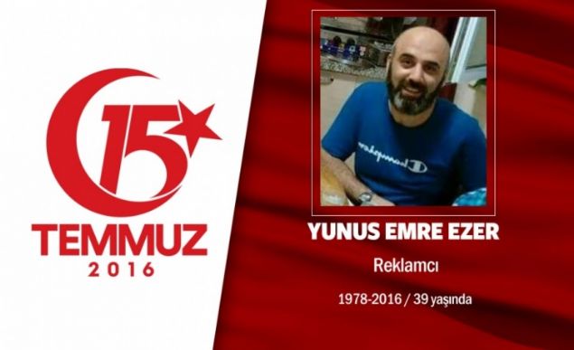 38 Yandaki Yunus Emre Ezer reklamcyd.ankr ili Ilgaz ilesi Karata kyndendi. Evli ve bir ocuk babasyd. 15 Temmuz gecesi hain darbecilerin igali altndaki stanbul Sarahane'deki Bykehir Belediye binas nne gitti. Darbeci hainlere kar dururken alan ate sonucu ehit dt. ehit Yunus Emre Ezer iin Gngrende bulunan baba evine helallik alnd. ehidin cenazesi, stanbul Fatih Camii'ndeki cenaze namaz sonras Edirnekap ehitlii'nde son yolculuuna uurland.       