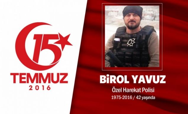 39 yandaki Birol Yavuz, zel harekat polisiydi. Evli ve  kz ocuu babasyd. O gece kz kardeine, ehit dersem alamayn diye vasiyet etmiti. 15 Temmuz gecesi darbecilerin ele geirdii sava uaklaryla Ankara Glba zel Harekat Daire Bakanl'na dzenledii hain saldrda ehit dt. ehidin ei, 'Bugn benim en mutlu gnm, sana canm feda. Ben ehit eiyim, aslan gibi yavrularm var' dedi. ehit zel Harekat Polisi Birol Yavuz'un cenazesi, memleketi Tokat'ta dzenlenen cenaze treni sonras Erbaa ilesinde son yolculuuna uurland.     
